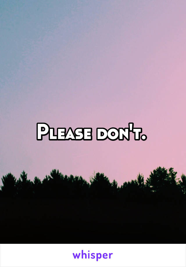 Please don't. 