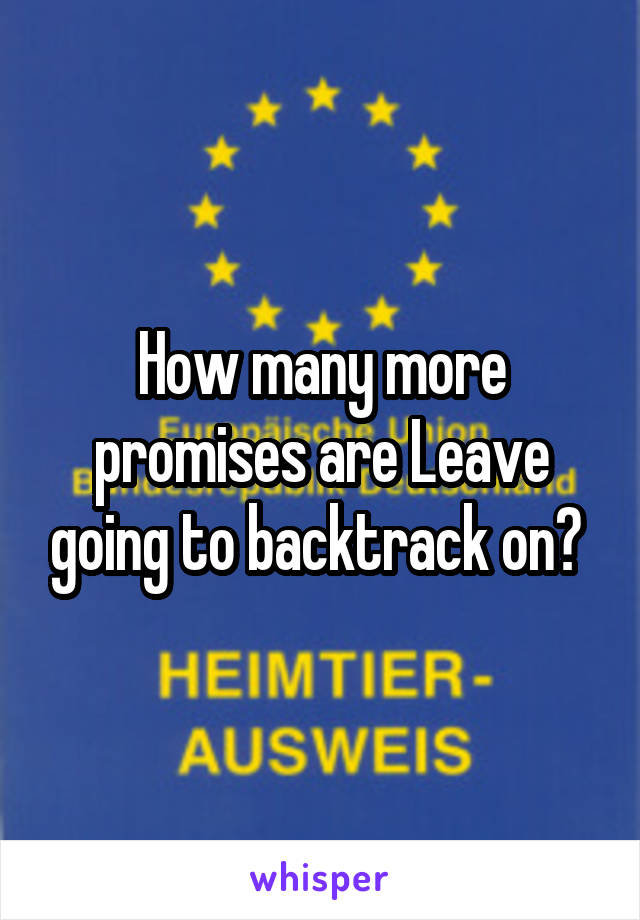 How many more promises are Leave going to backtrack on? 