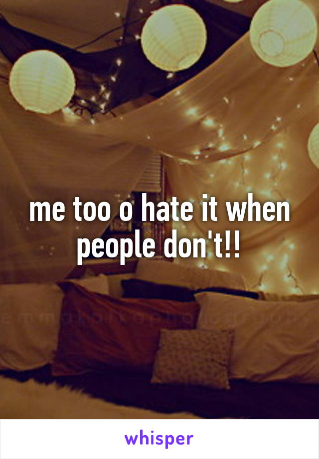 me too o hate it when people don't!!