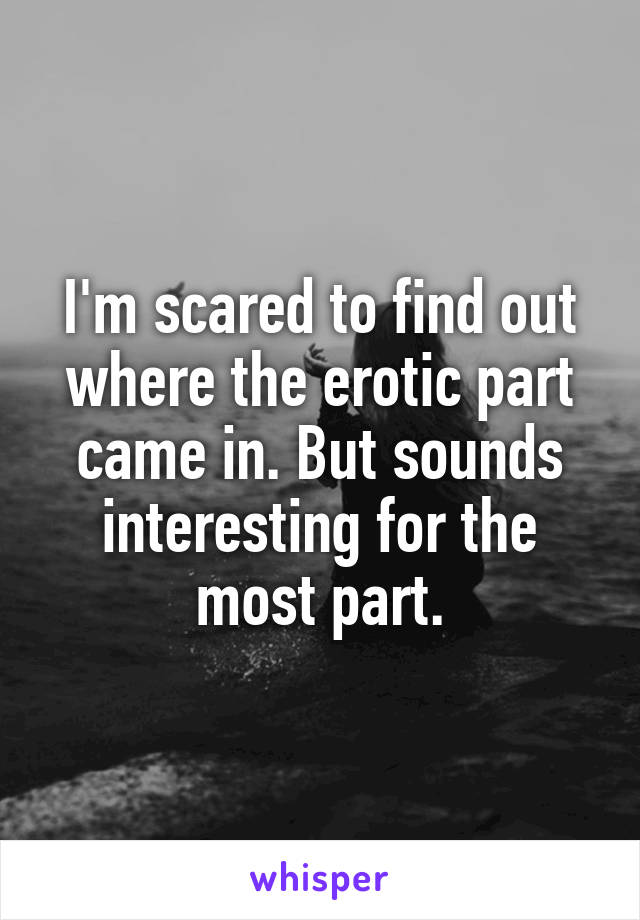 I'm scared to find out where the erotic part came in. But sounds interesting for the most part.