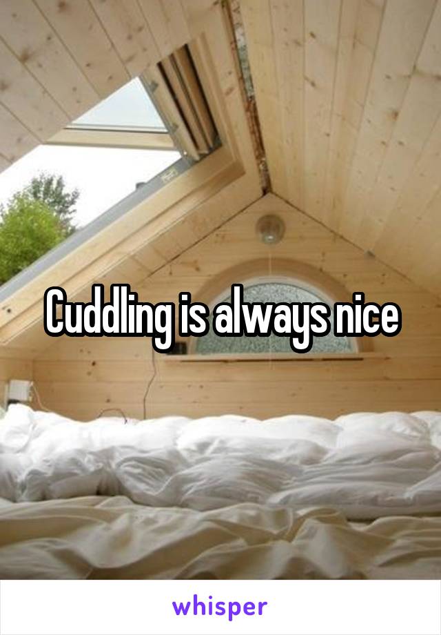 Cuddling is always nice