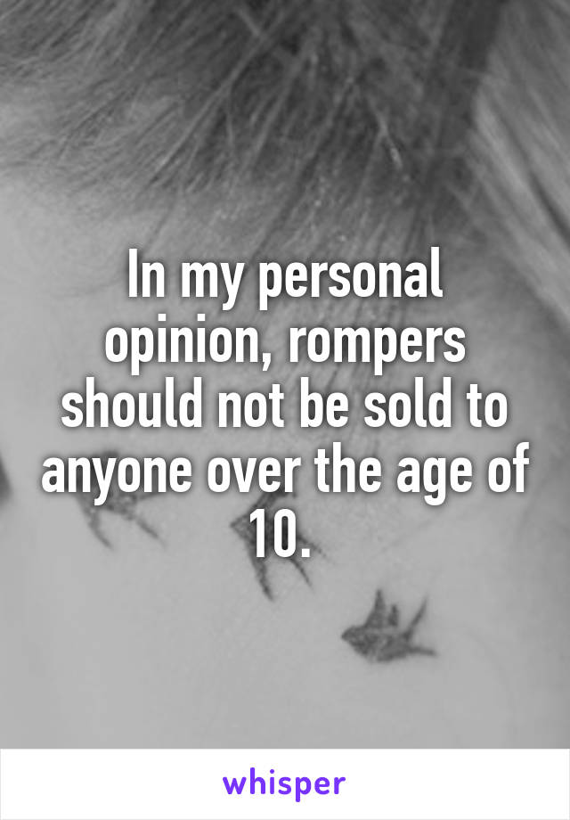 In my personal opinion, rompers should not be sold to anyone over the age of 10. 
