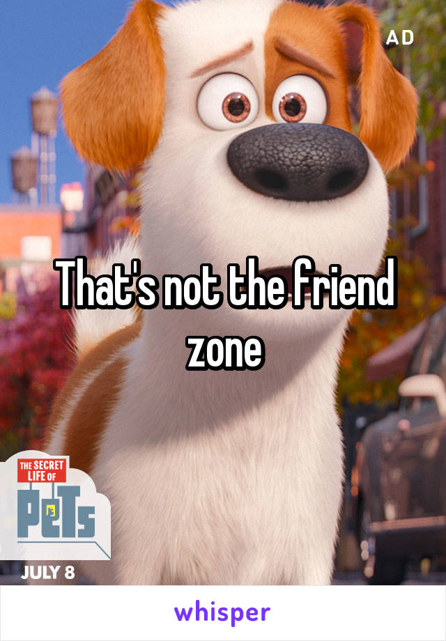 That's not the friend zone