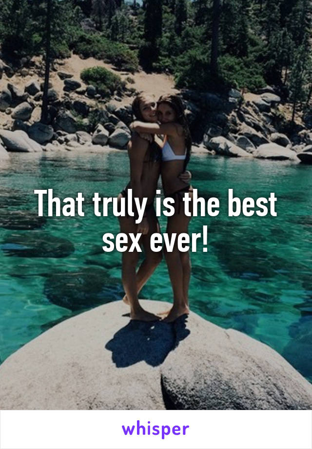 That truly is the best sex ever!