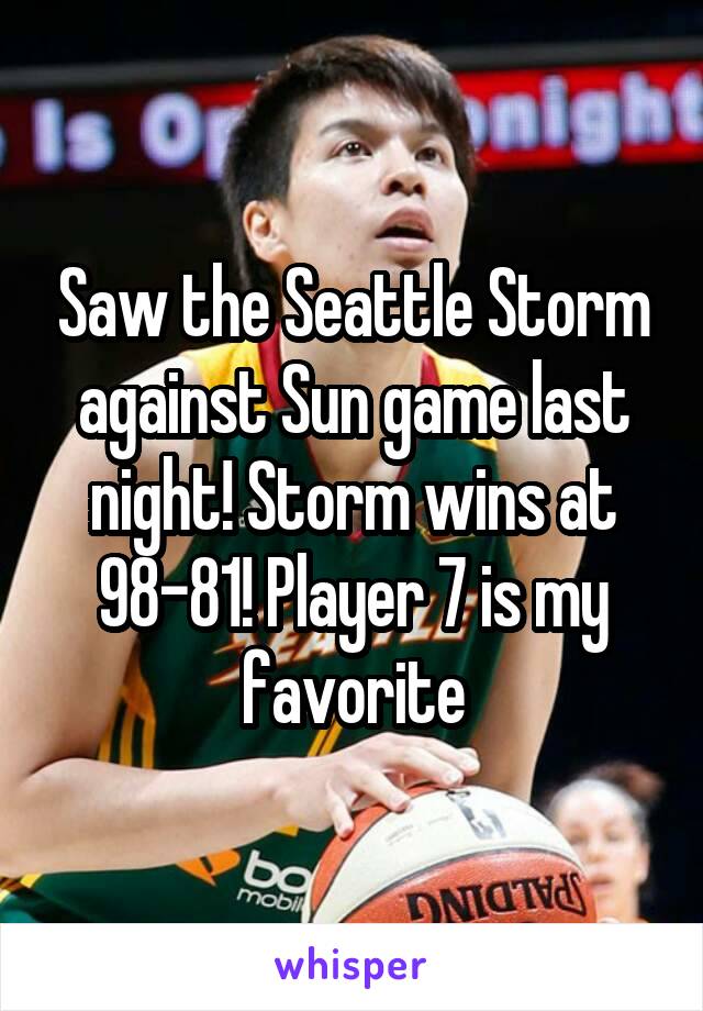 Saw the Seattle Storm against Sun game last night! Storm wins at 98-81! Player 7 is my favorite