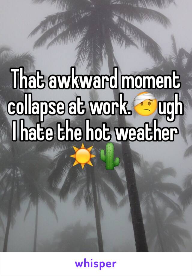 That awkward moment collapse at work.🤕ugh I hate the hot weather ☀️🌵