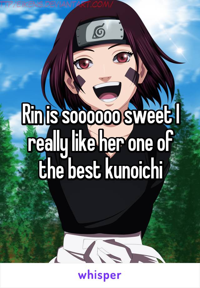 Rin is soooooo sweet I really like her one of the best kunoichi