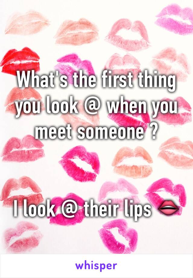 What's the first thing you look @ when you meet someone ? 


I look @ their lips 👄