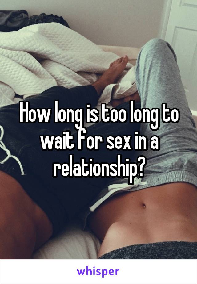 How long is too long to wait for sex in a relationship?