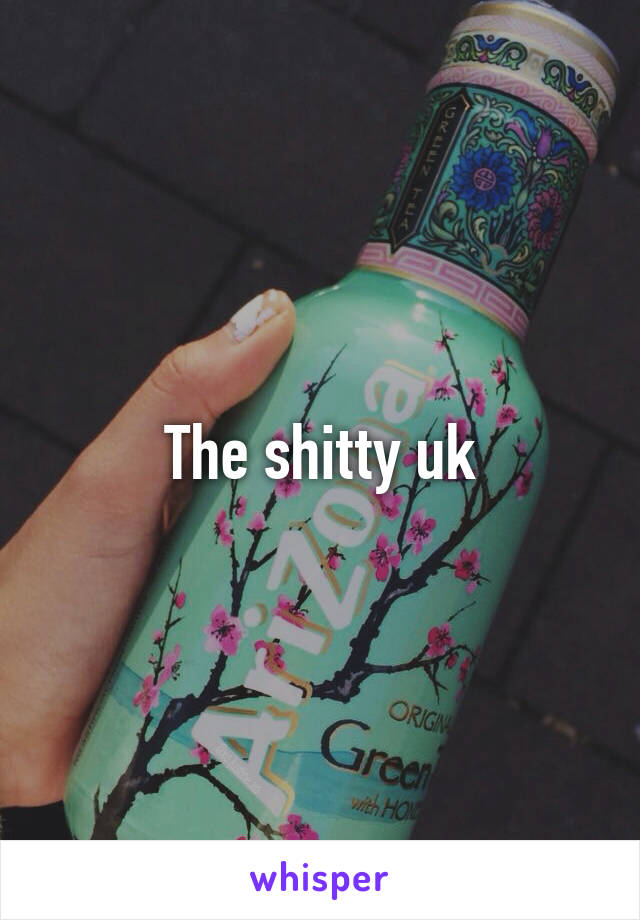 The shitty uk