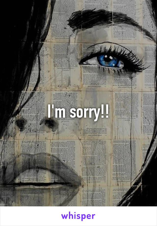 I'm sorry!!