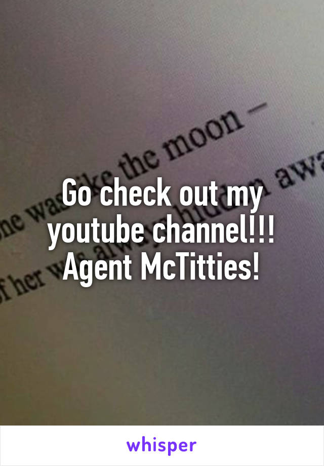 Go check out my youtube channel!!! Agent McTitties!