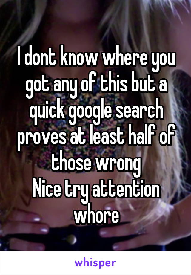 I dont know where you got any of this but a quick google search proves at least half of those wrong
Nice try attention whore