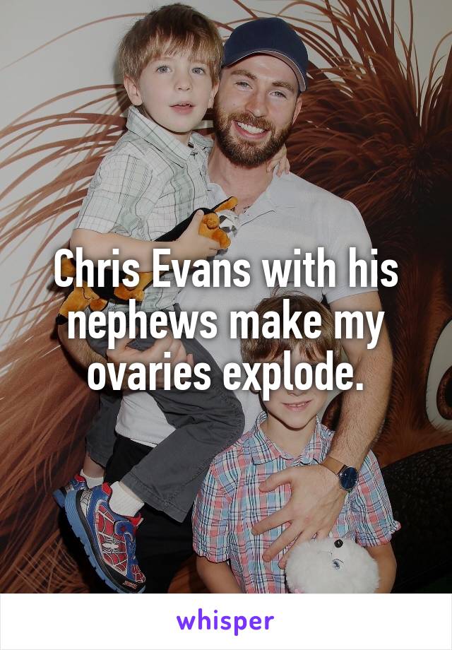 Chris Evans with his nephews make my ovaries explode.