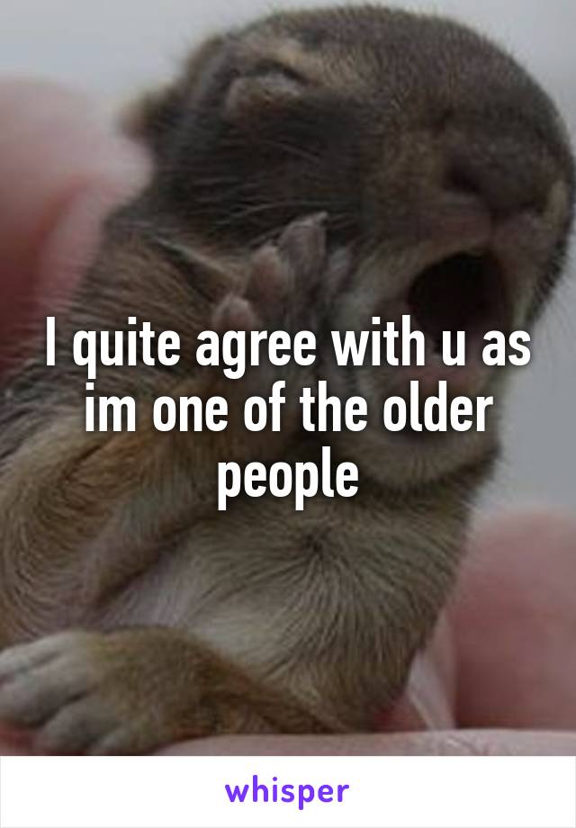 I quite agree with u as im one of the older people