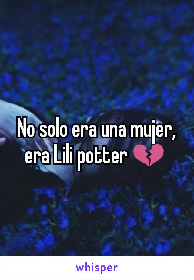 No solo era una mujer,  era Lili potter 💔 