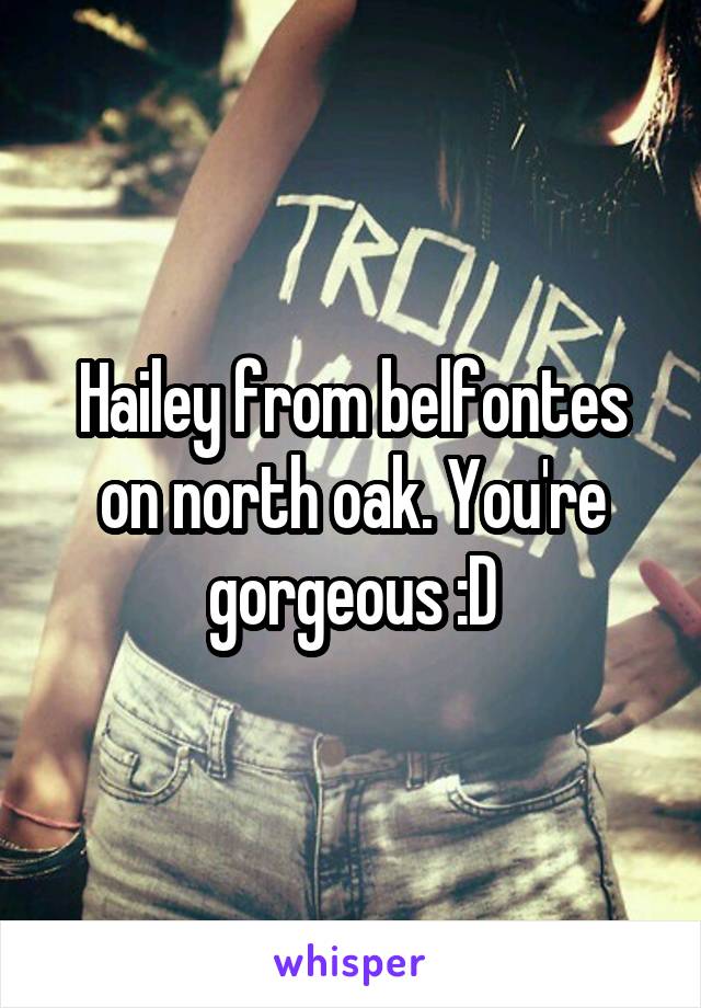 Hailey from belfontes on north oak. You're gorgeous :D