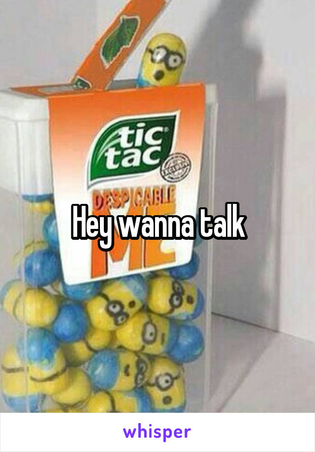 Hey wanna talk