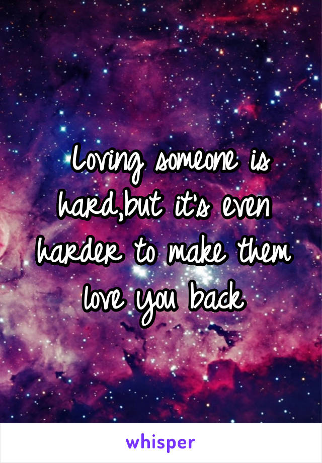  Loving someone is hard,but it's even harder to make them love you back