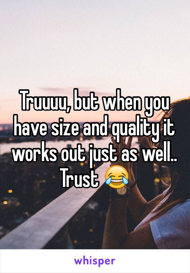 Truuuu, but when you have size and quality it works out just as well.. Trust 😂