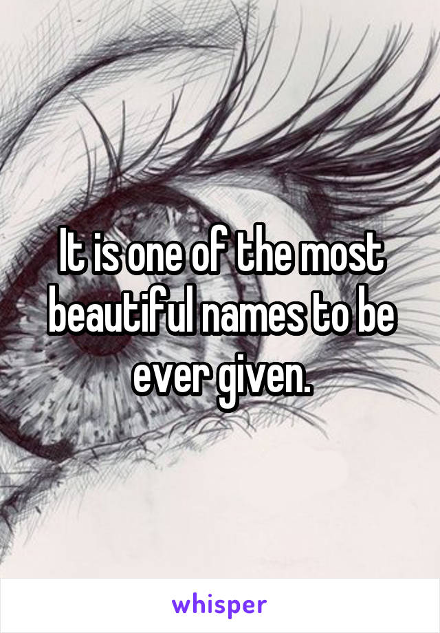 It is one of the most beautiful names to be ever given.