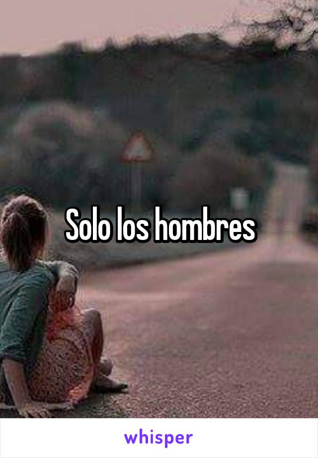 Solo los hombres