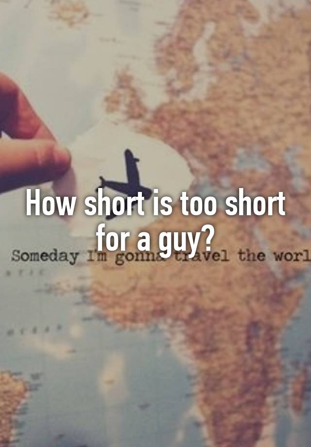 how-short-is-too-short-for-a-guy