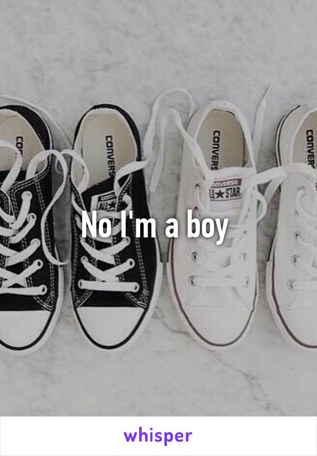 No I'm a boy 