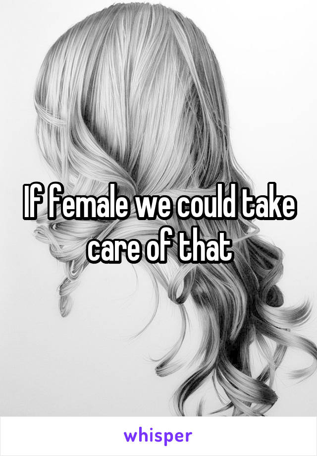 If female we could take care of that