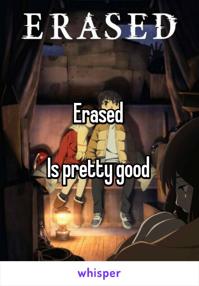 Erased 

Is pretty good 