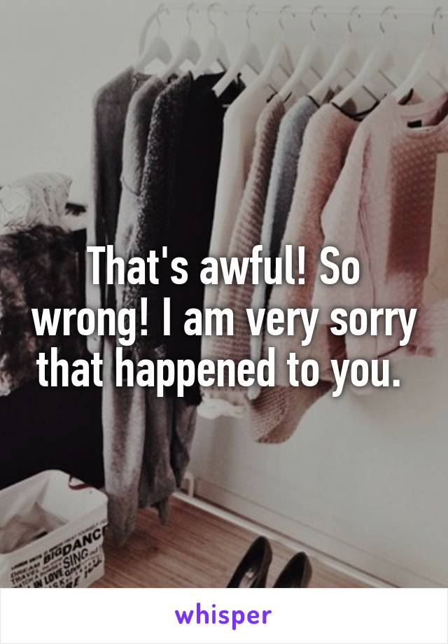 That's awful! So wrong! I am very sorry that happened to you. 