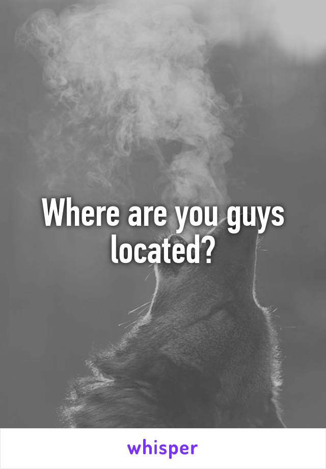 Where are you guys located?