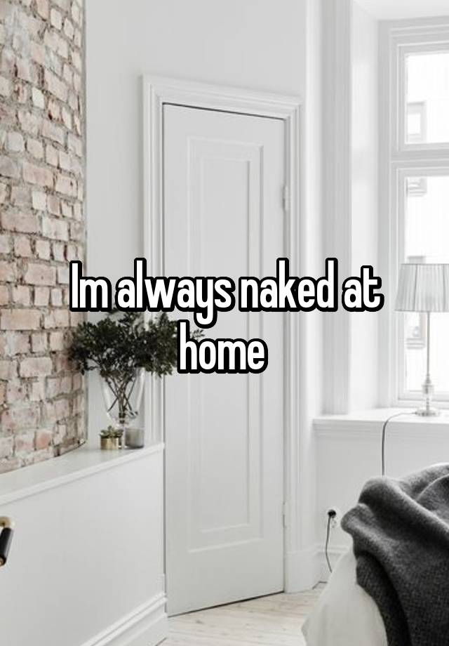 Im Always Naked At Home 