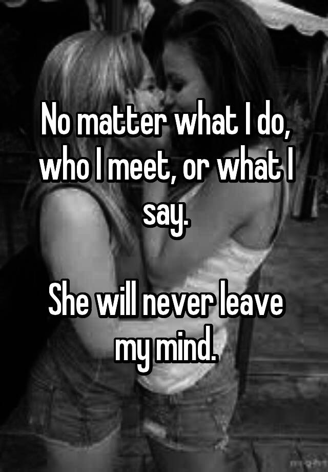 no-matter-what-i-do-who-i-meet-or-what-i-say-she-will-never-leave-my