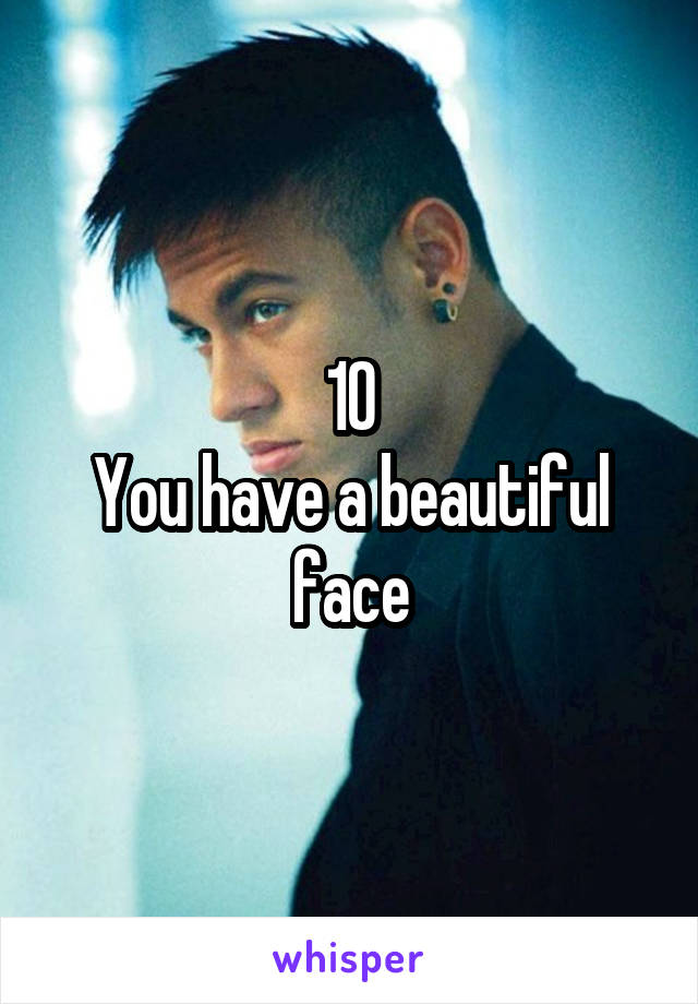 10
You have a beautiful face