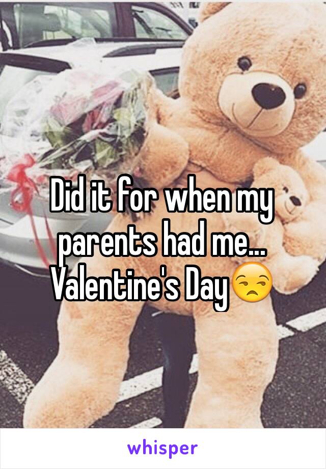 Did it for when my parents had me... Valentine's Day😒