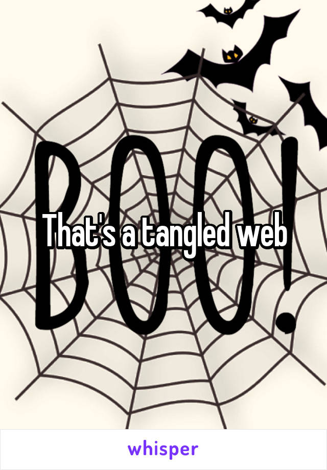 That's a tangled web