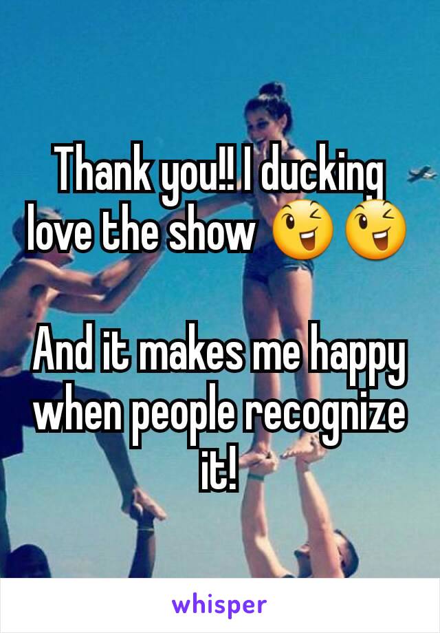 Thank you!! I ducking love the show 😉😉

And it makes me happy when people recognize it!