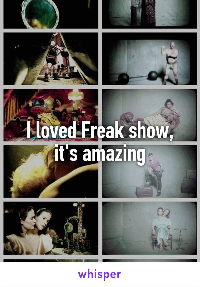 I loved Freak show, it's amazing