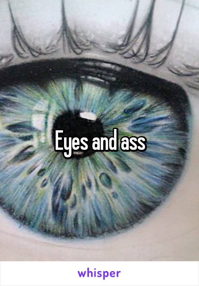 Eyes and ass