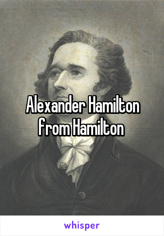 Alexander Hamilton from Hamilton 