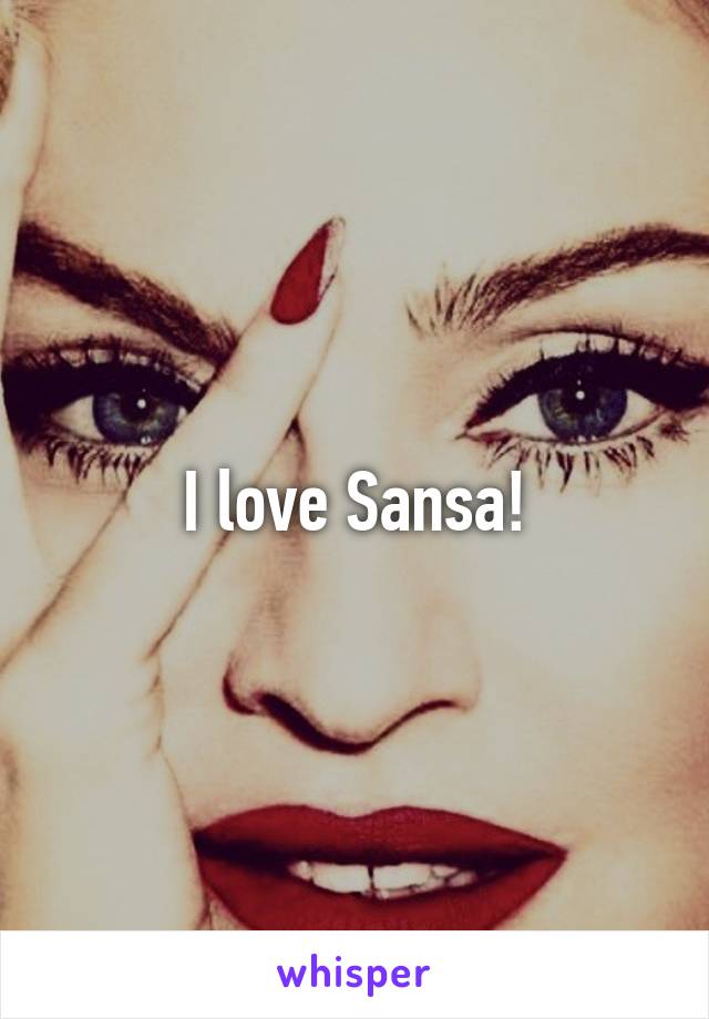 I love Sansa!