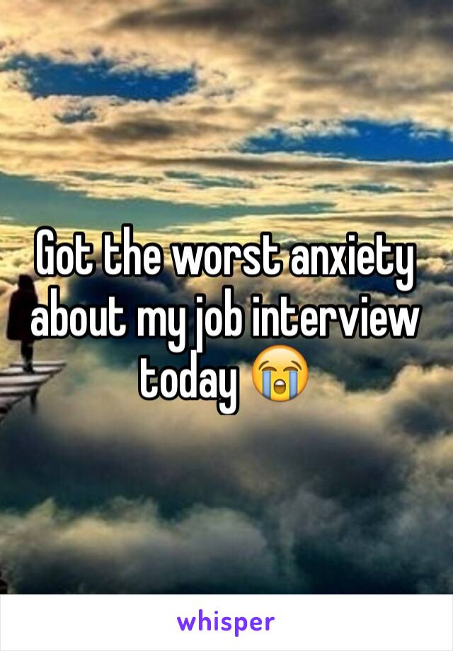 Got the worst anxiety about my job interview today 😭