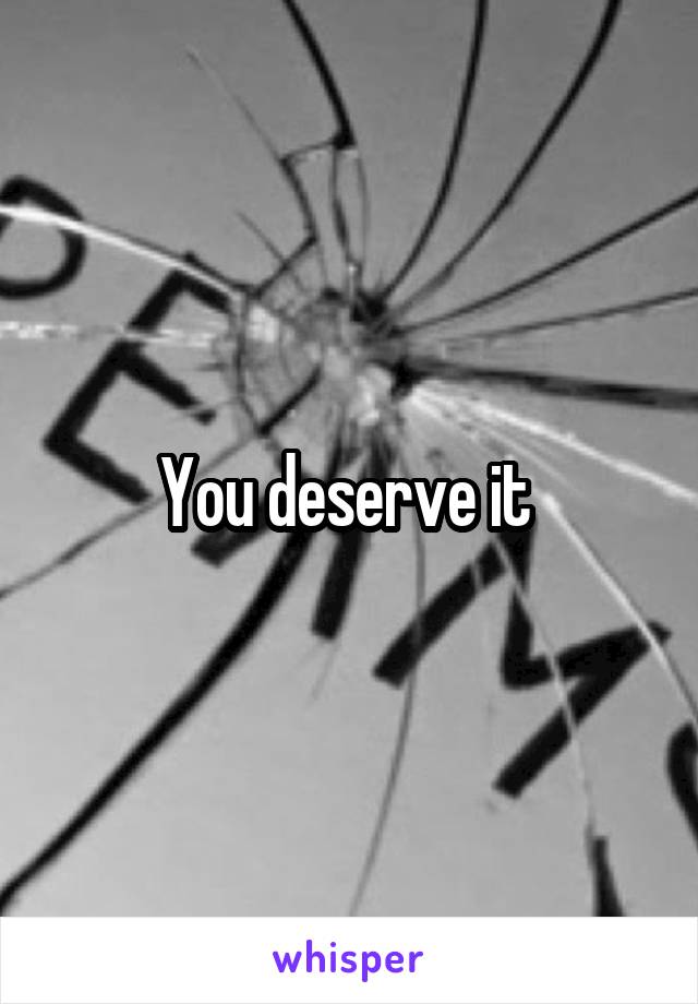 You deserve it 