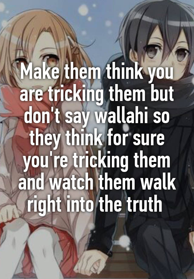 make-them-think-you-are-tricking-them-but-don-t-say-wallahi-so-they