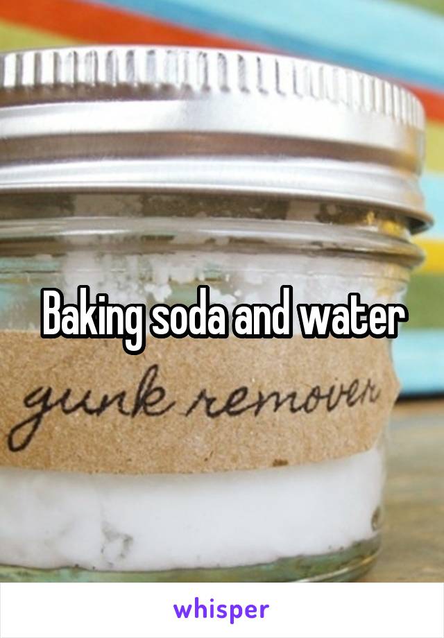 Baking soda and water