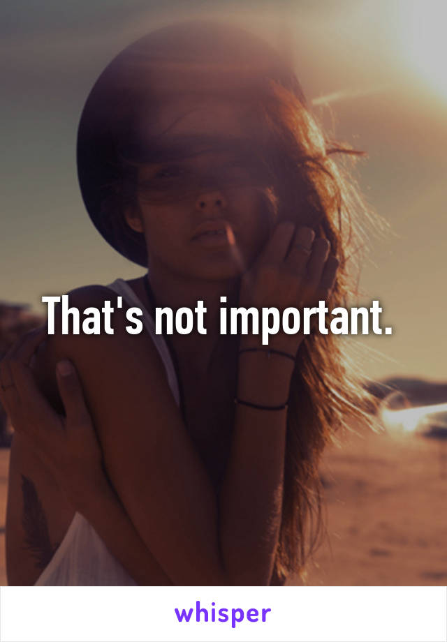 That's not important. 