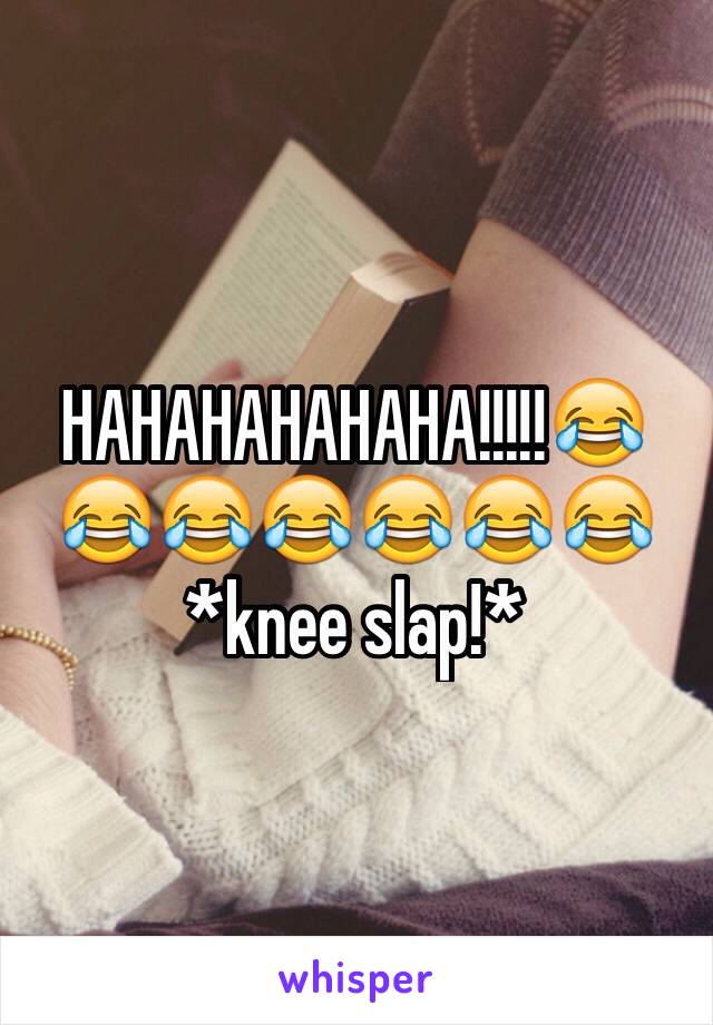 HAHAHAHAHAHA!!!!!😂😂😂😂😂😂😂 *knee slap!* 