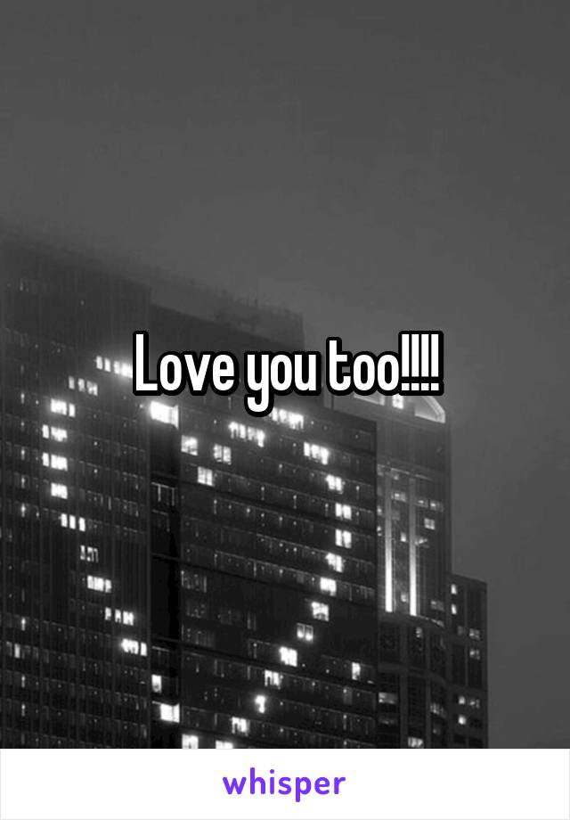 Love you too!!!!
