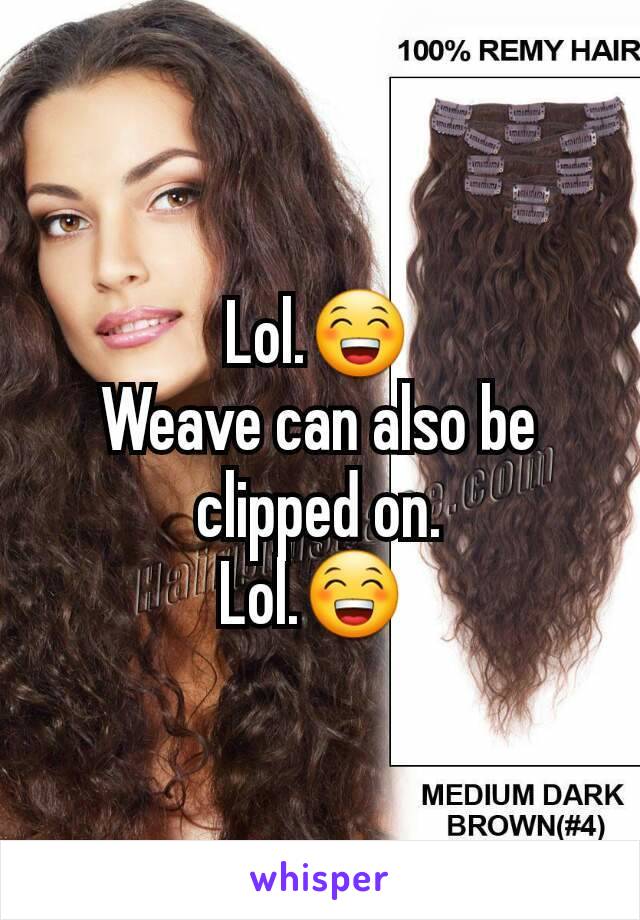 Lol.😁
Weave can also be clipped on.
Lol.😁 